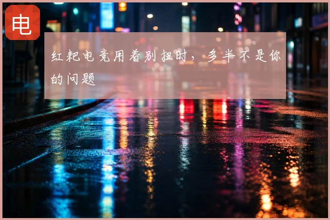 红耙电竞用着别扭时,多半不是你的问题